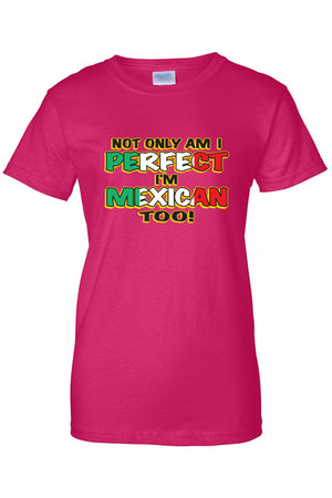 Women's Not Only Am I Perfect I'm mexican Too! Juniors T-Shirt