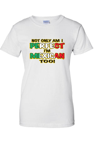 Women's Not Only Am I Perfect I'm mexican Too! Juniors T-Shirt
