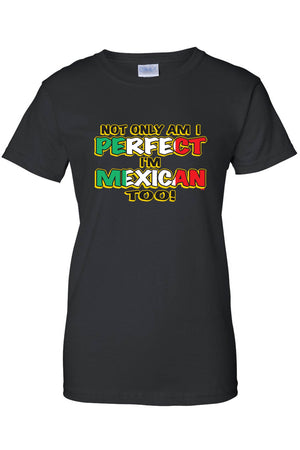 Women's Not Only Am I Perfect I'm mexican Too! Juniors T-Shirt
