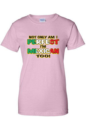 Women's Not Only Am I Perfect I'm mexican Too! Juniors T-Shirt
